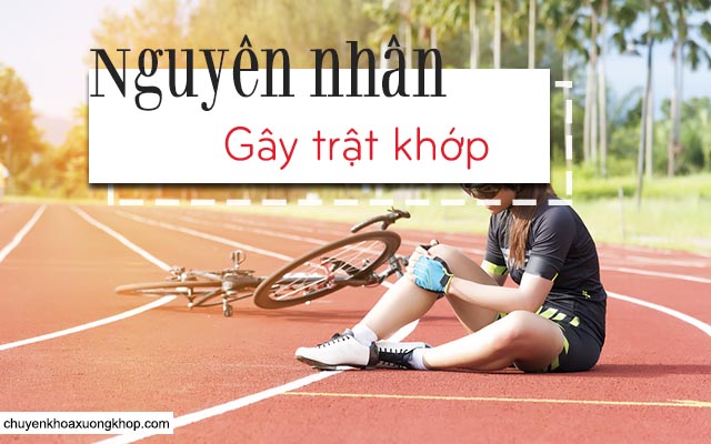 nguyên nhân gây trật khớp