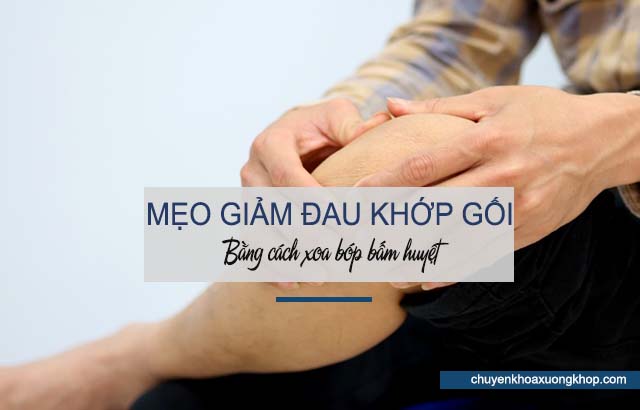 Mẹo giảm đau khớp gối bằng cách xoa bóp bấm huyệt